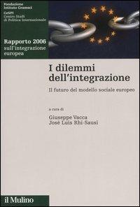 I dilemmi dell'integrazione. Il futuro modello sociale europeo. Rapporto 2006 sull'integrazione europea  - Libro Il Mulino 2006 | Libraccio.it