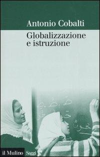 Globalizzazione e istruzione - Antonio Cobalti - Libro Il Mulino 2007, Saggi | Libraccio.it