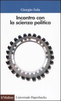 Incontro con la scienza politica - Giorgio Sola - Libro Il Mulino 2006, Universale paperbacks Il Mulino | Libraccio.it