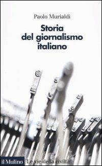 Storia del giornalismo italiano. Dalle gazzette a internet - Paolo Murialdi - Libro Il Mulino 2006, Le vie della civiltà | Libraccio.it