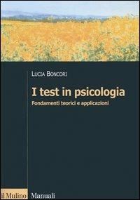 I test in psicologia. Fondamenti teorici e applicazioni - Lucia Boncori - Libro Il Mulino 2006, Manuali. Psicologia | Libraccio.it