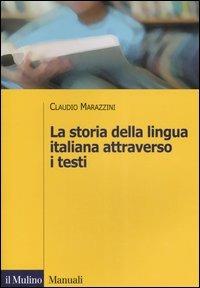 La storia della lingua italiana attraverso i testi - Claudio Marazzini - Libro Il Mulino 2006, Manuali. Linguistica | Libraccio.it