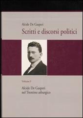 Scritti e discorsi politici. Ediz. critica. Vol. 1: Alcide De Gasperi nel Trentino asburgico.
