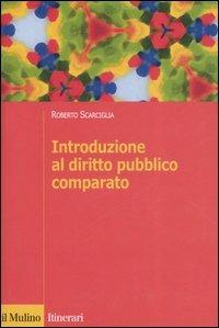 Introduzione al diritto pubblico comparato - Roberto Scarciglia - Libro Il Mulino 2006, Itinerari. Diritto | Libraccio.it