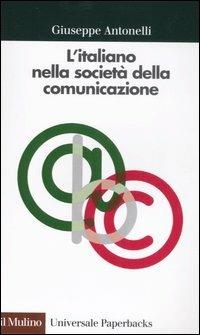 L' italiano nella società della comunicazione - Giuseppe Antonelli - Libro Il Mulino 2007, Universale paperbacks Il Mulino | Libraccio.it