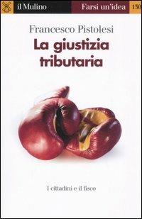 La giustizia tributaria - Francesco Pistolesi - Libro Il Mulino 2006, Farsi un'idea | Libraccio.it