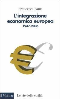 L' integrazione economica europea 1947-2006 - Francesca Fauri - Libro Il Mulino 2006, Le vie della civiltà | Libraccio.it
