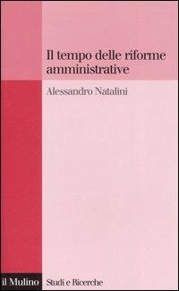 Il tempo delle riforme amministrative - Alessandro Natalini - Libro Il Mulino 2006, Studi e ricerche | Libraccio.it