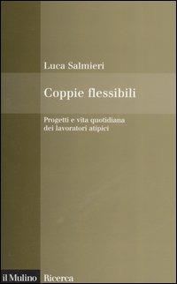 Coppie flessibili. Progetti e vita quotidiana dei lavoratori atipici - Luca Salmieri - Libro Il Mulino 2006, Il Mulino/Ricerca | Libraccio.it