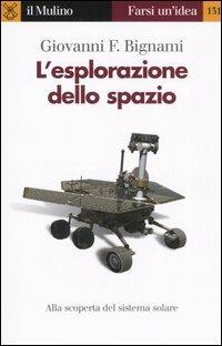 L' esplorazione dello spazio - Giovanni F. Bignami - Libro Il Mulino 2006, Farsi un'idea | Libraccio.it