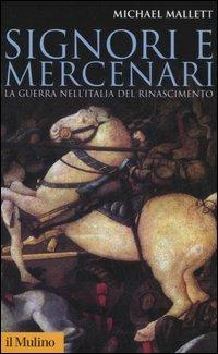 Signori e mercenari. La guerra nell'Italia del Rinascimento - Michael E. Mallett - Libro Il Mulino 2006, Storica paperbacks | Libraccio.it