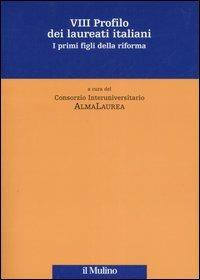 Ottavo profilo dei laureati italiani. I primi figli della riforma  - Libro Il Mulino 2006 | Libraccio.it