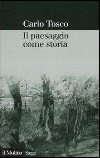 Il paesaggio come storia - Carlo Tosco - Libro Il Mulino 2007, Saggi | Libraccio.it