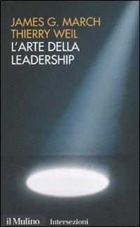L' arte della leadership - James G. March, Thierry Weil - Libro Il Mulino 2007, Intersezioni | Libraccio.it
