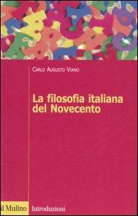 La filosofia italiana del Novecento - Carlo A. Viano - Libro Il Mulino 2007, Introduzioni. Filosofia | Libraccio.it