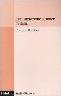 L' immigrazione straniera in Italia - Corrado Bonifazi - Libro Il Mulino 2007, Studi e ricerche | Libraccio.it