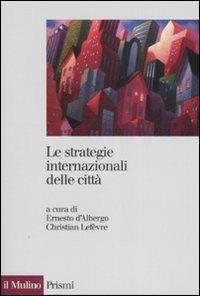Le strategie internazionali delle città. Dieci metropoli a confronto  - Libro Il Mulino 2007, Prismi | Libraccio.it