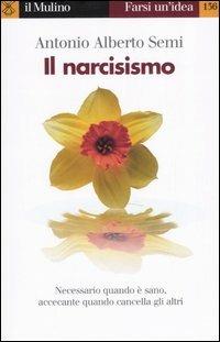 Il narcisismo - Antonio A. Semi - Libro Il Mulino 2007, Farsi un'idea | Libraccio.it