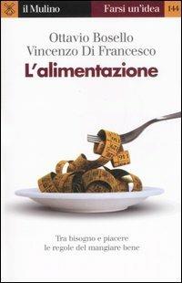 L'alimentazione - Ottavio Bosello, Vincenzo Di Francesco - Libro Il Mulino 2007, Farsi un'idea | Libraccio.it
