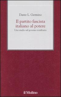 Il partito fascista italiano al potere. Uno studio sul governo totalitario - Dante L. Germino - Libro Il Mulino 2007, XX secolo | Libraccio.it