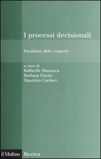 I processi decisionali. Paradossi, sfide, supporti  - Libro Il Mulino 2007, Il Mulino/Ricerca | Libraccio.it