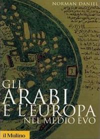 Gli arabi e l'Europa nel Medio Evo - Norman Daniel - Libro Il Mulino 2007, Storica paperbacks | Libraccio.it