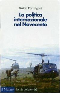 La politica internazionale nel Novecento - Guido Formigoni - Libro Il Mulino 2007, Le vie della civiltà | Libraccio.it