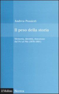 Il peso della storia. Memoria, identità, rimozione dal Pci al Pds (1970-1991) - Andrea Possieri - Libro Il Mulino 2007, Il Mulino/Ricerca | Libraccio.it