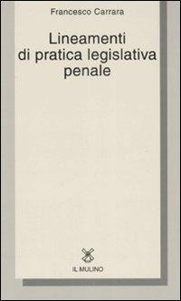 Lineamenti di pratica legislativa penale - Francesco Carrara - Libro Il Mulino 2007, Collezione di testi e di studi | Libraccio.it