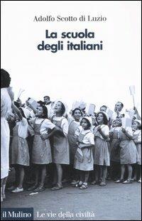 La scuola degli italiani - Adolfo Scotto di Luzio - Libro Il Mulino 2007, Le vie della civiltà | Libraccio.it