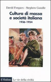 Cultura di massa e società italiana. 1936-1954. Ediz. illustrata - David Forgacs, Stephen Gundle - Libro Il Mulino 2007, Le vie della civiltà | Libraccio.it