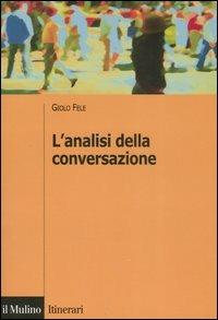 L'analisi della conversazione - Giolo Fele - Libro Il Mulino 2007, Itinerari. Sociologia | Libraccio.it