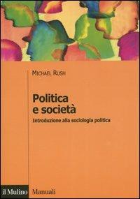 Politica e società. Introduzione alla sociologia politica - Michael Rush - Libro Il Mulino 2007, Manuali. Sociologia | Libraccio.it
