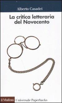 La critica letteraria del Novecento - Alberto Casadei - Libro Il Mulino 2008, Universale paperbacks Il Mulino | Libraccio.it