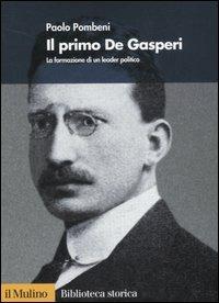 Il primo De Gasperi. La formazione di un leader politico - Paolo Pombeni - Libro Il Mulino 2007, Biblioteca storica | Libraccio.it