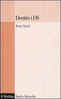 Dentro i Ds - Rosa Mulè - Libro Il Mulino 2007, Studi e ricerche | Libraccio.it