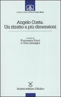 Angelo Costa. Un ritratto a più dimensioni  - Libro Il Mulino 2007, Studi e ricerche "Dario Mazzi" | Libraccio.it