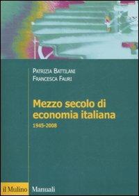 Mezzo secolo di economia italiana 1945-2008 - Patrizia Battilani, Francesca Fauri - Libro Il Mulino 2008, Manuali. Storia | Libraccio.it