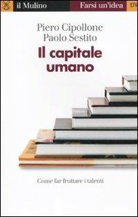 Il capitale umano - Piero Cipollone, Paolo Sestito - Libro Il Mulino 2010, Farsi un'idea | Libraccio.it