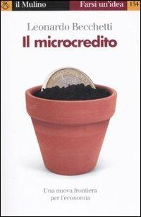 Il microcredito - Leonardo Becchetti - Libro Il Mulino 2008, Farsi un'idea | Libraccio.it