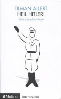 Heil Hitler! Storia di un saluto infausto - Tilman Allert - Libro Il Mulino 2008, Intersezioni | Libraccio.it
