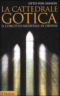 La cattedrale gotica. Il concetto medievale di ordine - Otto von Simson - Libro Il Mulino 2008, Storica paperbacks | Libraccio.it