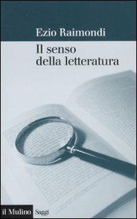 Il senso della letteratura - Ezio Raimondi - Libro Il Mulino 2008, Saggi | Libraccio.it