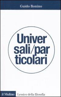 Universali/particolari - Guido Bonino - Libro Il Mulino 2008, Lessico della filosofia | Libraccio.it