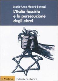 L' Italia fascista e la persecuzione degli ebrei - Marie-Anne Matard-Bonucci - Libro Il Mulino 2008, Biblioteca storica | Libraccio.it