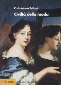 Civiltà della moda. Ediz. illustrata - Carlo Marco Belfanti - Libro Il Mulino 2008, Biblioteca storica | Libraccio.it