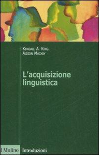 L' acquisizione linguistica - Kendall A. King, Alison Mackey - Libro Il Mulino 2008, Introduzioni. Linguistica | Libraccio.it
