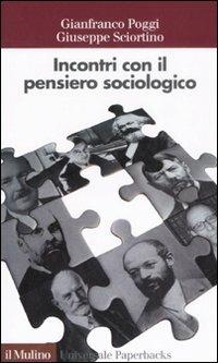 Incontri con il pensiero sociologico - Gianfranco Poggi, Giuseppe Sciortino - Libro Il Mulino 2008, Universale paperbacks Il Mulino | Libraccio.it