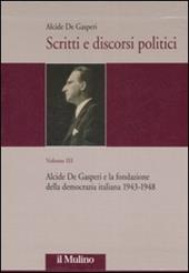 Scritti e discorsi politici. Ediz. critica. Vol. 3: Alcide De Gasperi e la fondazione della democrazia italiana 1943-1948.