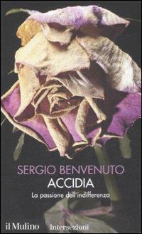 Accidia. La passione dell'indifferenza. I 7 vizi capitali - Sergio Benvenuto - Libro Il Mulino 2008, Intersezioni | Libraccio.it